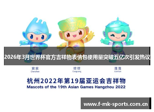 2026年3月世界杯官方吉祥物表情包使用量突破五亿次引发热议 2026年3月世界杯官方吉祥物表情包使用量突破五亿次引发热议