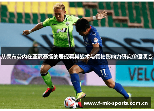 从德布劳内在亚冠赛场的表现看其战术与领袖影响力研究价值演变 从德布劳内在亚冠赛场的表现看其战术与领袖影响力研究价值演变