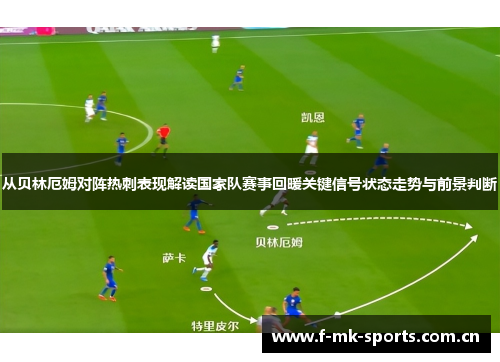 从贝林厄姆对阵热刺表现解读国家队赛事回暖关键信号状态走势与前景判断
